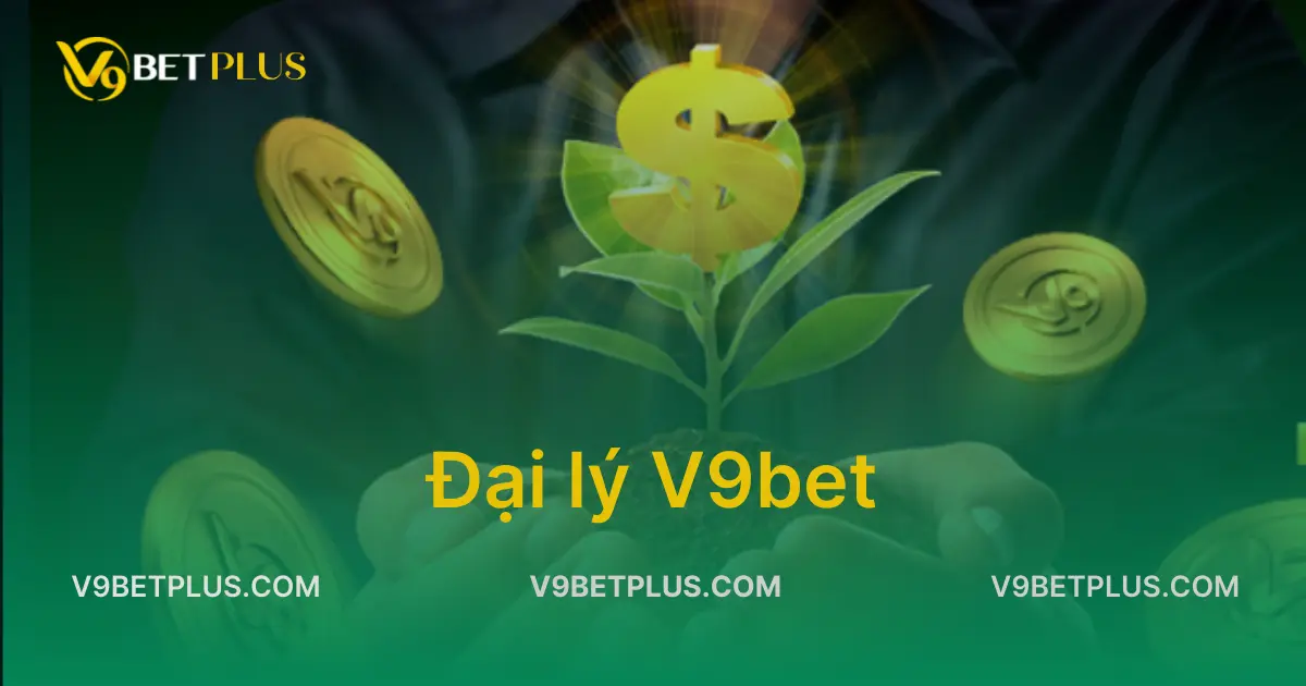 Đại lý V9bet: Quyền lợi, Hoa hồng và Hướng dẫn đăng ký làm đại lý V9bet