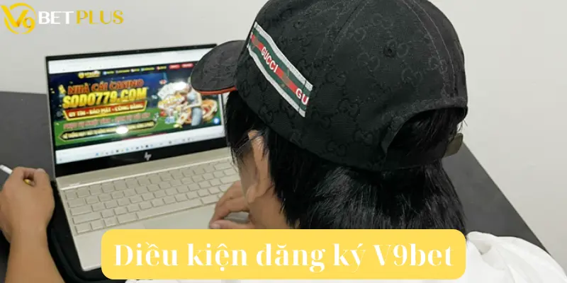 Điều kiện cần chuẩn bị trước khi thực hiện đăng ký account V9bet