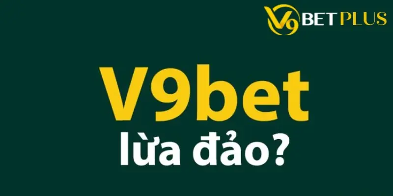 Làm rõ tin đồn V9bet lừa đảo người chơi?